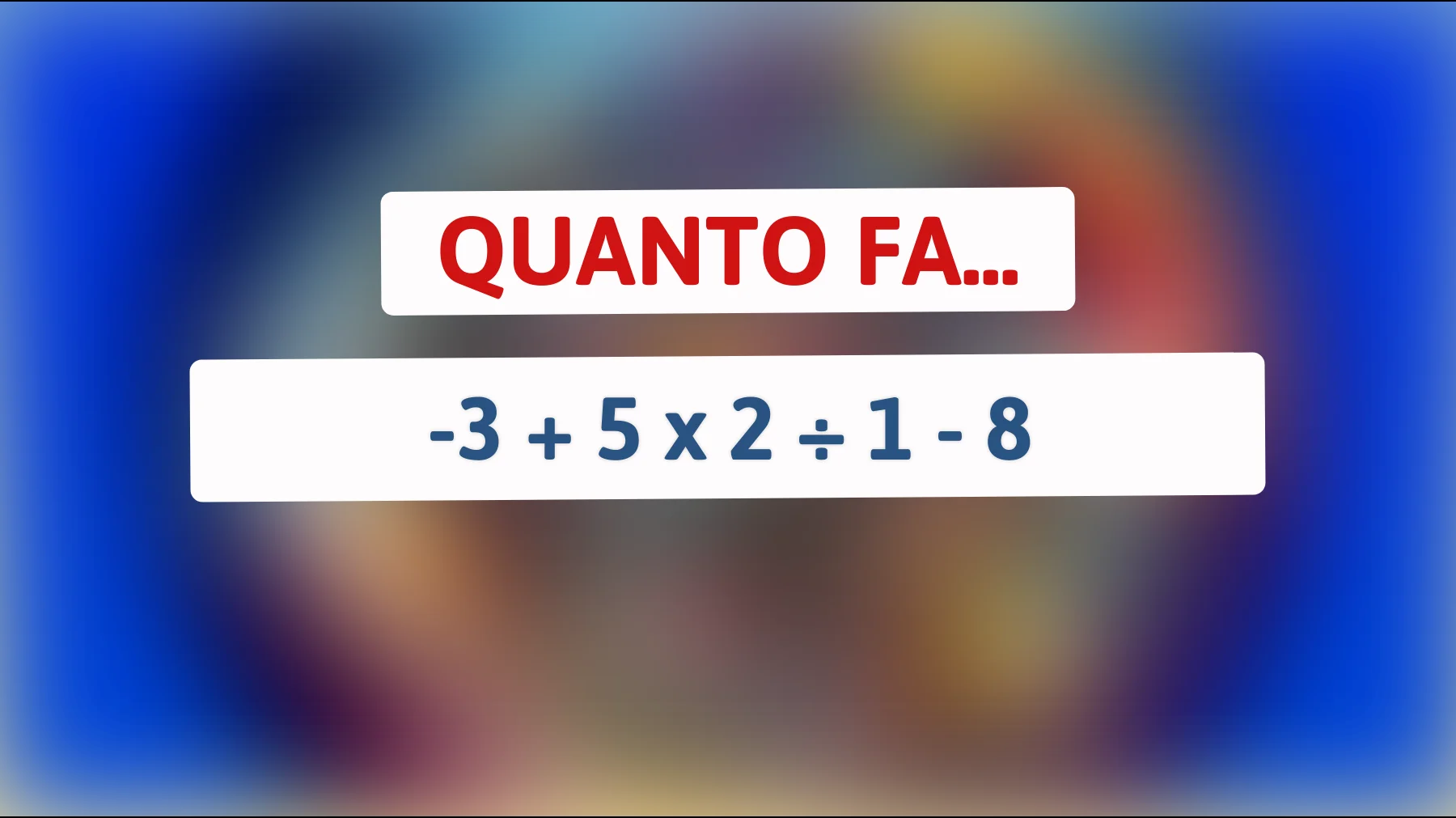 Sfida la tua intelligenza: riesci a calcolare -3 + 5 x 2 ÷ 1 - 8 senza sbagliare?"